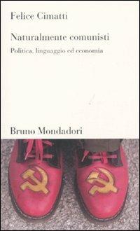 Naturalmente comunisti. Politica, linguaggio ed economia - Felice Cimatti - copertina