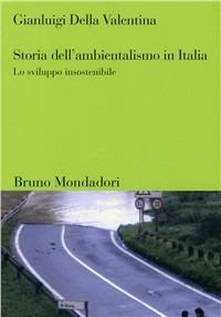 Storia dell'ambientalismo in Italia. Dall'Unità ai nostri giorni - Gianluigi Della Valentina - copertina