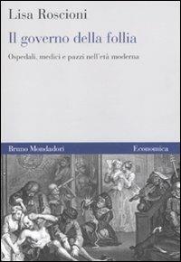 Il governo della follia. Ospedali, medici e pazzi nell'età moderna - Lisa Roscioni - copertina