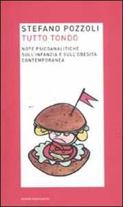 Libro Tutto tondo. Note psicoanalitiche sull'infanzia e sull'obesità contemporanea Stefano Pozzoli