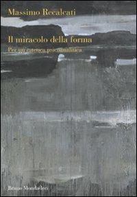 Il miracolo della forma. Per un'estetica psicoanalitica - Massimo Recalcati - copertina