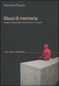 Abusi di memoria. Negare, banalizzare, sacralizzare la Shoah - Valentina Pisanty - copertina