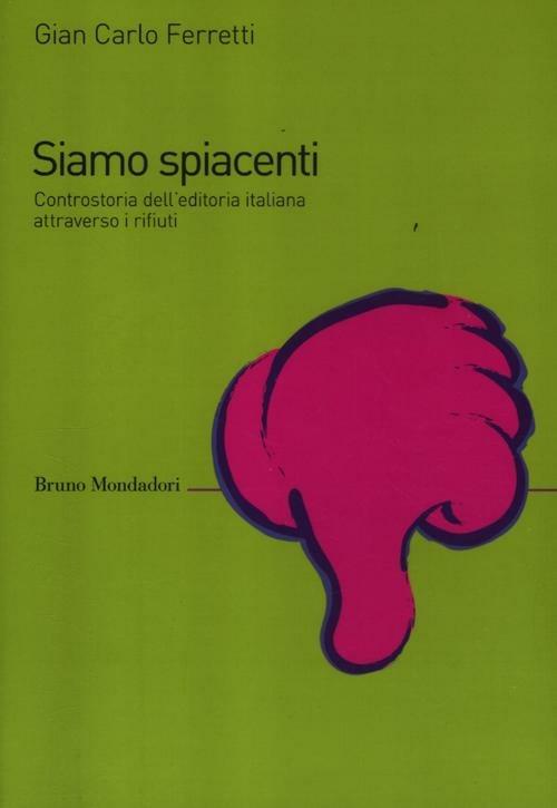 Siamo spiacenti. Controstoria dell'editoria italiana attraverso i rifiuti dal 1925 ad oggi - Gian Carlo Ferretti - copertina