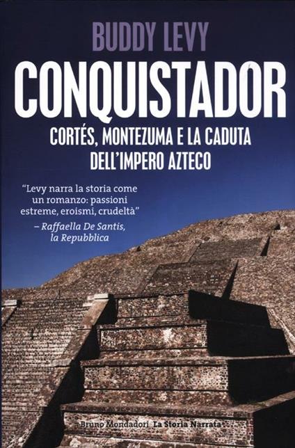 Conquistador. Cortés, Montezuma e la caduta dell'impero azteco - Buddy Levy - copertina