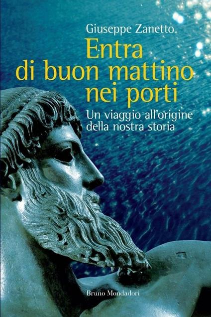 Entra di buon mattino nei porti. Un viaggio all'origine della nostra storia - Giuseppe Zanetto - ebook