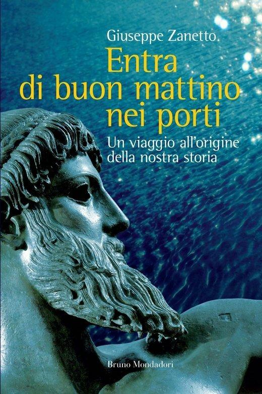 Entra di buon mattino nei porti. Un viaggio all'origine della nostra storia - Giuseppe Zanetto - ebook