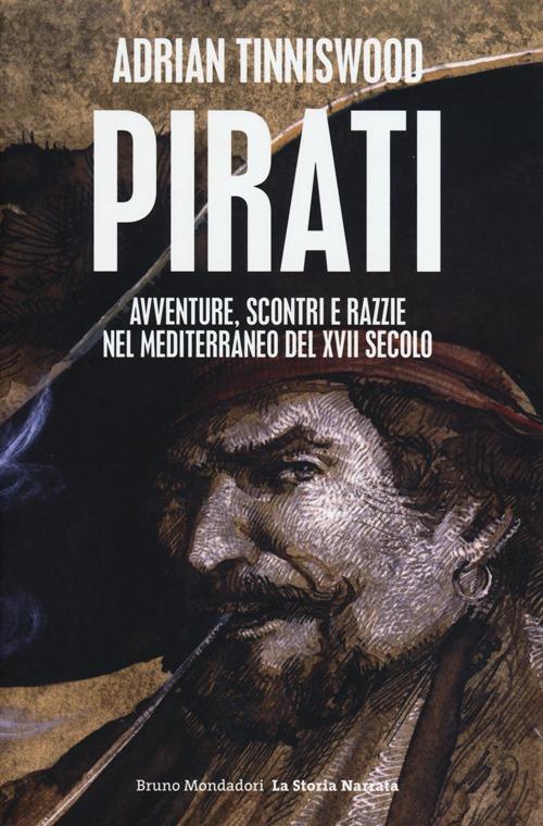 Pirati. Avventure, scontri e razzie nel Mediterraneo del XVII secolo - Adrian Tinniswood - copertina