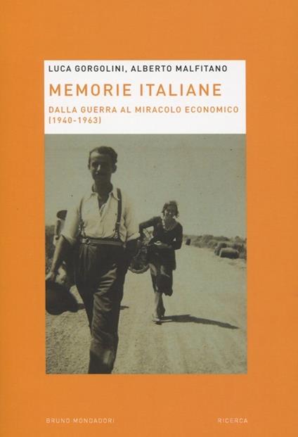 Memorie italiane. Dalla guerra al miracolo economico (1940-1963) - Alberto Malfitano,Luca Gorgolini - copertina