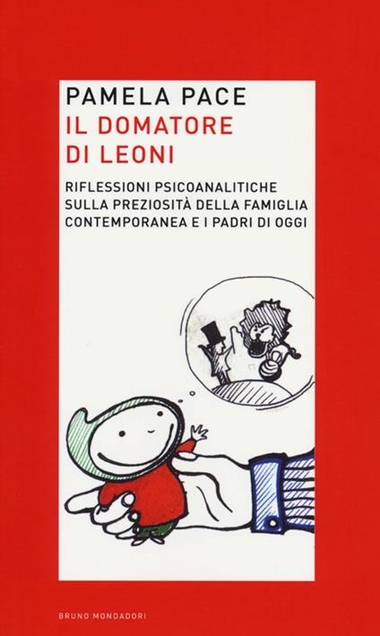 Il domatore di leoni. Riflessioni psicoanalitiche sulla preziosità della famiglia contemporanea e i padri di oggi - Pamela Pace - copertina