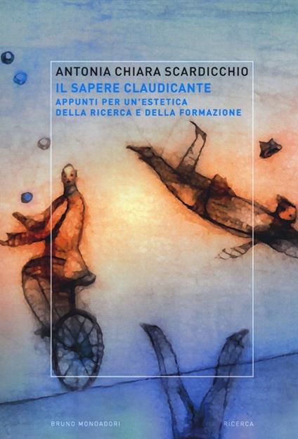 Il sapere claudicante. Appunti per un'estetica della ricerca e della formazione - Antonia Chiara Scardicchio - copertina