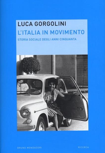 L'Italia in movimento. Storia sociale degli anni Cinquanta - Luca Gorgolini - copertina