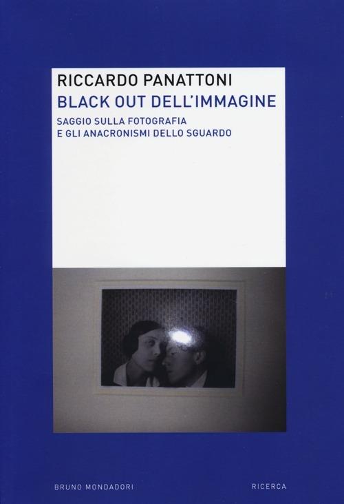 Black out dell'immagine. Saggio sulla fotografia e gli anacronismi dello sguardo - Riccardo Panattoni - copertina