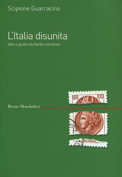 L'Italia disunita. Idee e giudizi da Dante a Gramsci - Scipione Guarracino - copertina