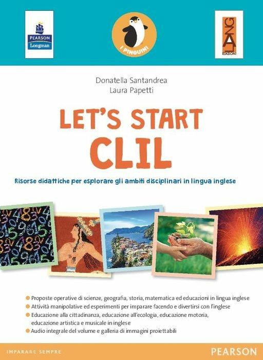 Let's start CLIL! Risorse didattiche per esplorare gli ambiti disciplinari in lingua inglese - Laura Papetti,Donatella Santandrea - copertina
