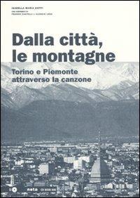 Dalla città, le montagne. Torino e il Piemonte attraverso la canzone. Con CD Audio - Isabella M. Zoppi,Franco Castelli,Alessio Lega - copertina