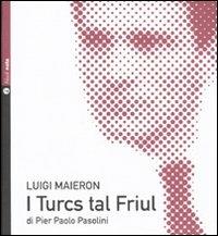 I turcs tal Friül. Con CD Audio - Pier Paolo Pasolini,Luigi Maieron - copertina