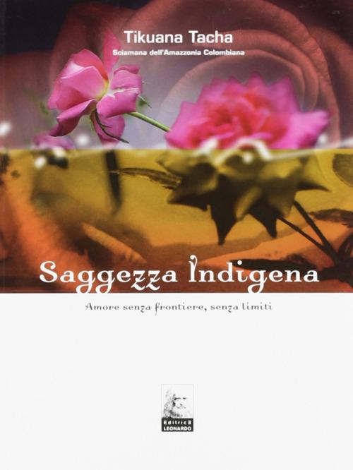 Saggezza indigena. Amore senza frontiere, senza limiti - Tikuana Tacha - copertina
