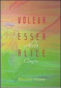 Volevo essere Alice. Racconto vissuto - Alice Conco - copertina