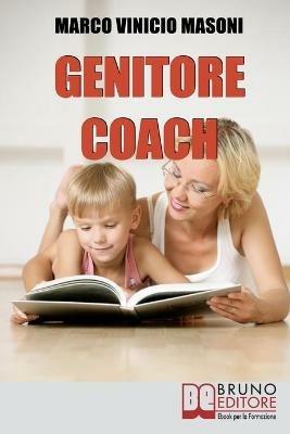 Genitore coach. Guida per diventare genitori efficaci e ottenere cambiamenti nei figli - Marco Vinicio Masoni - ebook