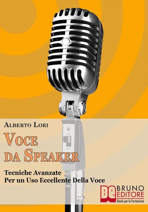 Voce da speaker. Tecniche avanzate per un uso eccellente della voce - Alberto Lori - ebook