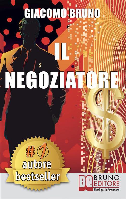 Il negoziatore. Tecniche di negoziazione per negoziare in modo efficace - Giacomo Bruno - ebook