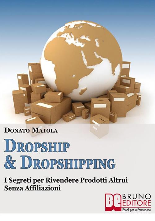 Dropship & dropshipping. I segreti per rivendere i prodotti altrui senza affiliazioni - Donato Matola - ebook
