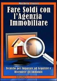 Fare soldi con l'agenzia immobiliare. Tecniche per imparare ad acquisire e rivendere gli immobili - Michele Liuzzi - ebook