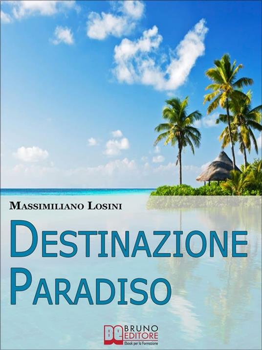 Destinazione Paradiso. Come vivere una vacanza perfetta e ritrovare il benessere - Massimiliano Losini - ebook