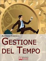 Gestione del tempo. Tecniche ed esercizi pratici per gestire il tempo in modo efficace