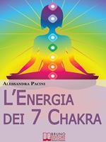 L' energia dei 7 chakra. Come riscoprire l'energia fisica attraverso gli esercizi di meditazione