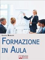 Formazione in aula. Come progettare lezioni e corsi nell'insegnamento agli adulti