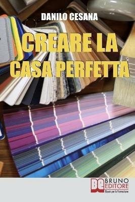 Creare la casa perfetta. Consigli pratici per progettare da zero i tuoi spazi - Danilo Cesana - ebook
