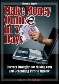 Make money online in 7 days. Internet strategies for marketing cash and generating passive income - Giacomo Bruno,K. Bennett Powell - ebook