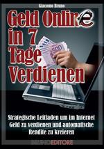 Geld Online in 7 Tage verdienen. Strategische Leiftaden um im Internet Geld zu verdienen und Automatische Rendite zu kreieren