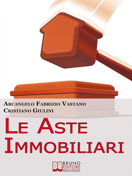 Le aste immobiliari - Cristiano Giulini,Arcangelo Fabrizio Vastano - ebook