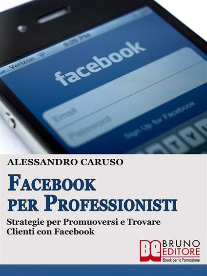 Facebook per professionisti. Strategie per promuoversi e trovare clienti su Facebook. - Alessandro Caruso - ebook
