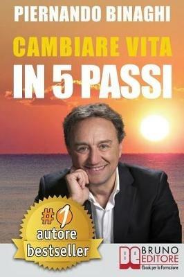 Cambiare vita in 5 passi. Come raggiungere la realizzazione personale e riscoprire il benessere naturale e psicofisico con la PNL e il coaching - Piernando Binaghi - ebook