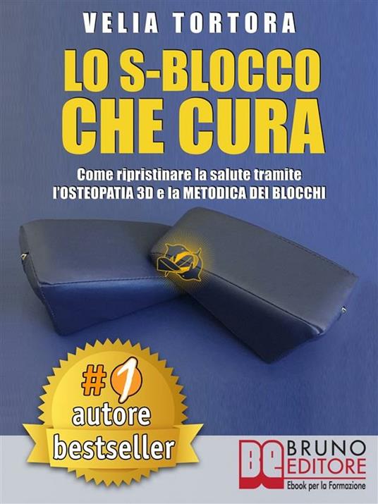 Lo s-blocco che cura. Come ripristinare la salute tramite l'osteopatia 3D e la metodica dei blocchi - Velia Tortora - ebook