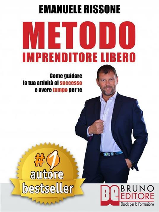 Metodo imprenditore libero. Come creare la tua attività di successo e avere tempo per te - Emanuele Rissone - ebook