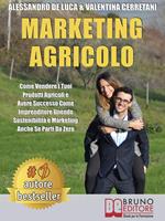 Marketing agricolo. Come vendere i tuoi prodotti agricoli e avere successo come imprenditore unendo sostenibilità e marketing anche se parti da zero