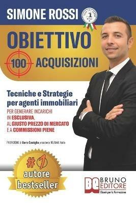 Obiettivo 100 acquisizioni. Tecniche e strategie per agenti immobiliari per generare incarichi in esclusiva, al giusto prezzo di mercato e a commissioni piene - Simone Rossi - ebook