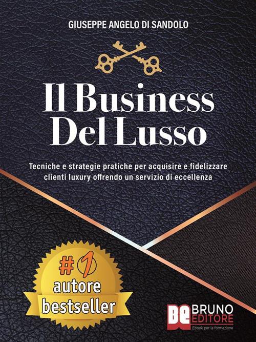 Il business del lusso. Tecniche e strategie pratiche per acquisire e fidelizzare clienti luxury offrendo un servizio di eccellenza - Giuseppe Angelo Di Sandolo - ebook