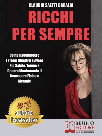 Ricchi per sempre. Come raggiungere i propri obiettivi e avere più salute, tempo e denaro mantenendo il benessere fisico e mentale - Claudia Saetti Baraldi - ebook