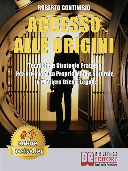 Accesso alle origini. Tecniche e strategie pratiche per ritrovare la propria madre naturale in maniera etica e legale - Roberto Continisio - ebook