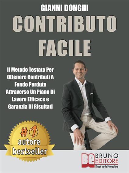 Contributo facile. Il metodo testato per ottenere contributi a fondo perduto attraverso un piano di lavoro efficace e con garanzia di risultati - Gianni Donghi - ebook