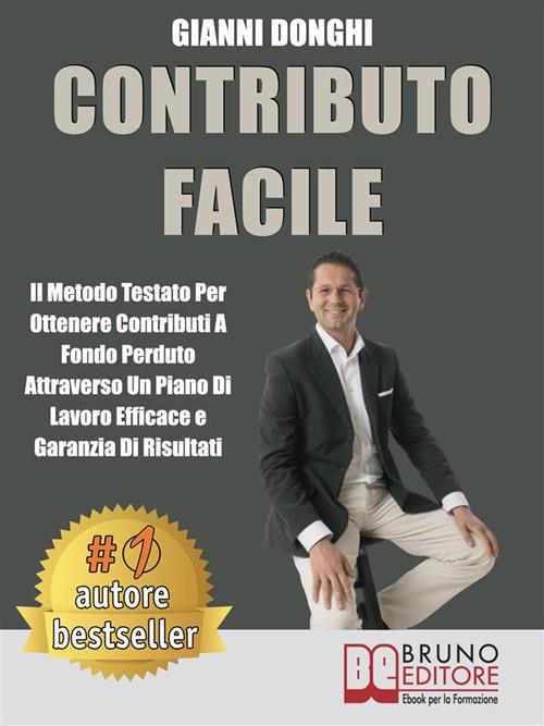 Contributo facile. Il metodo testato per ottenere contributi a fondo perduto attraverso un piano di lavoro efficace e con garanzia di risultati - Gianni Donghi - ebook