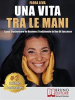 Una vita tra le mani. Come trasformare un business tradizionale in uno di successo
