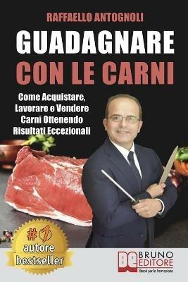 Guadagnare con le carni. Come acquistare, lavorare e vendere carni ottenendo risultati eccezionali - Raffaello Antognoli - ebook