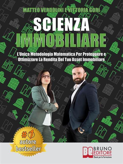 Scienza immobiliare. L'unica metodologia matematica per proteggere e ottimizzare la rendita del tuo asset immobiliare - Vittoria Gori,Matteo Verdolini - ebook