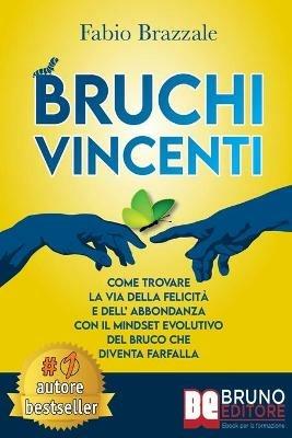 Bruchi vincenti. Come trovare la via della felicità e dell'abbondanza con il mindset evolutivo del bruco che diventa farfalla - Fabio Brazzale - ebook
